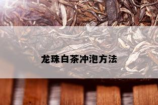 龙珠白茶冲泡方法