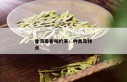 普洱带香味的茶：种类及特点