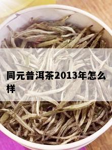 同元普洱茶2013年怎么样