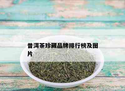 普洱茶珍藏品牌排行榜及图片