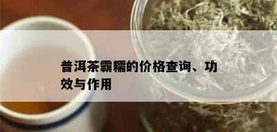 普洱茶霸糯的价格查询、功效与作用