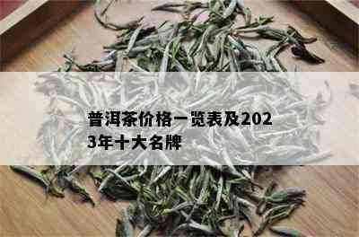 普洱茶价格一览表及2023年十大名牌