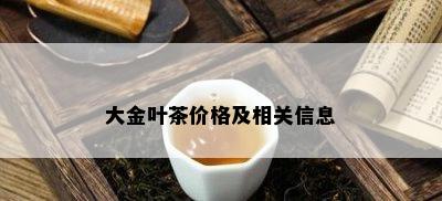 大金叶茶价格及相关信息