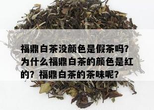 福鼎白茶没颜色是假茶吗？为什么福鼎白茶的颜色是红的？福鼎白茶的茶味呢？