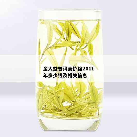 金大益普洱茶价格2011年多少钱及相关信息