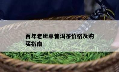 百年老班章普洱茶价格及购买指南