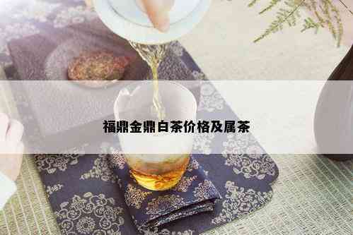 福鼎金鼎白茶价格及属茶