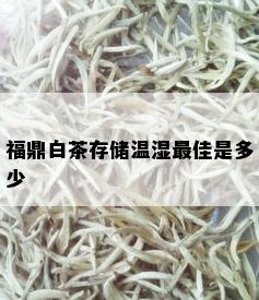 福鼎白茶存储温湿更佳是多少