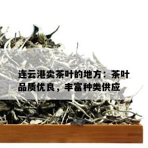 连云港卖茶叶的地方：茶叶品质优良，丰富种类供应