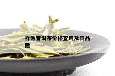 祥源普洱茶价格查询及其品质