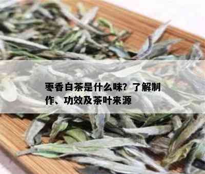 枣香白茶是什么味？了解制作、功效及茶叶来源