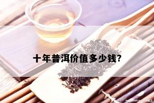 十年普洱价值多少钱?