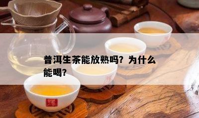 普洱生茶能放熟吗？为什么能喝？