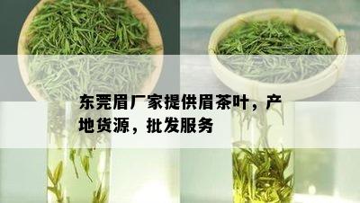 东莞眉厂家提供眉茶叶，产地货源，批发服务