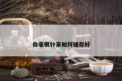 白毫银针茶如何储存好