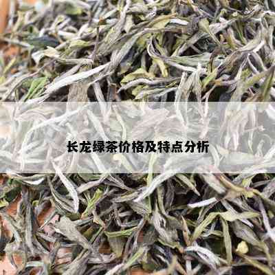 长龙绿茶价格及特点分析