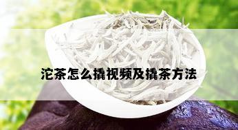 沱茶怎么撬视频及撬茶方法