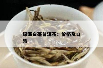 绿海白毫普洱茶：价格及口感