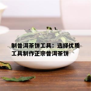 制普洱茶饼工具：选择优质工具制作正宗普洱茶饼