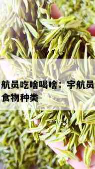 宇航员吃啥喝啥：宇航员吃的食物种类