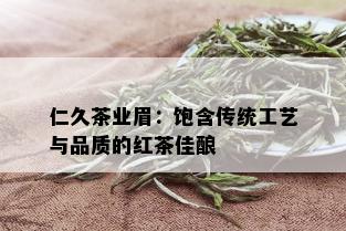 仁久茶业眉：饱含传统工艺与品质的红茶佳酿