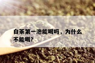 白茶之一泡能喝吗，为什么不能喝？