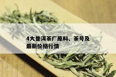 4大普洱茶厂原料、茶号及最新价格行情