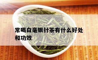 常喝白毫银针茶有什么好处和功效