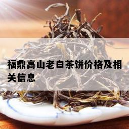 福鼎高山老白茶饼价格及相关信息