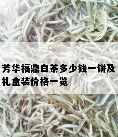 芳华福鼎白茶多少钱一饼及礼盒装价格一览