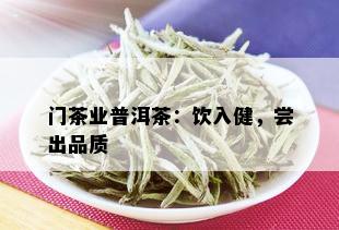 门茶业普洱茶：饮入健，尝出品质