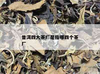 普洱四大茶厂是指哪四个茶厂