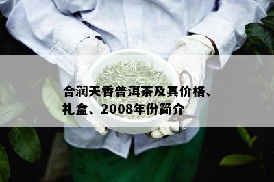 合润天香普洱茶及其价格、礼盒、2008年份简介