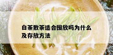 白茶散茶适合囤放吗为什么及存放方法