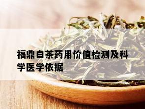 福鼎白茶药用价值检测及科学医学依据