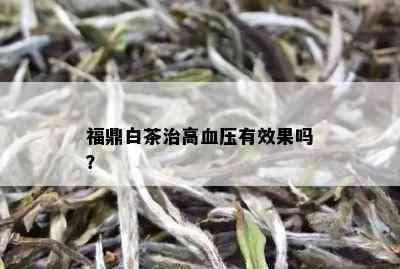 福鼎白茶治高血压有效果吗？