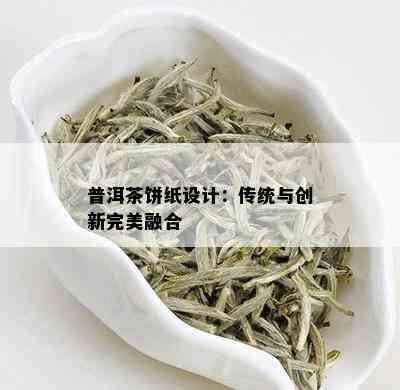 普洱茶饼纸设计：传统与创新完美融合