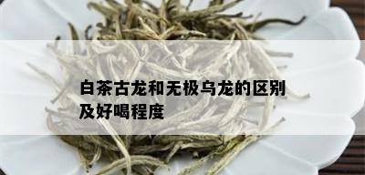 白茶古龙和无极乌龙的区别及好喝程度