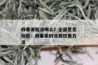 四春茶能凉喝么？全部意思标题：四春茶的凉爽饮用方法