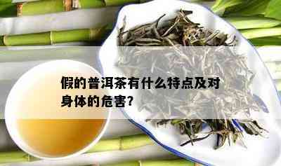 假的普洱茶有什么特点及对身体的危害？