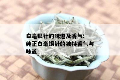 白毫银针的味道及香气: 纯正白毫银针的独特香气与味道