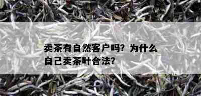 卖茶有自然客户吗？为什么自己卖茶叶合法？