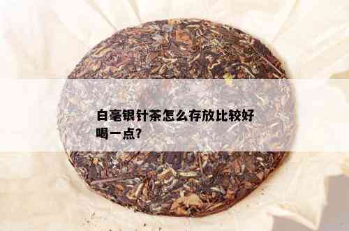 白毫银针茶怎么存放比较好喝一点？