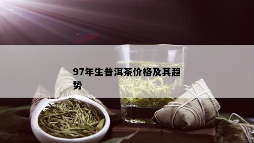 97年生普洱茶价格及其趋势