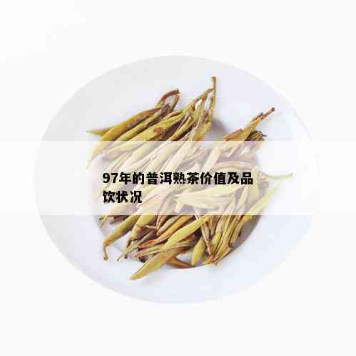 97年的普洱熟茶价值及品饮状况