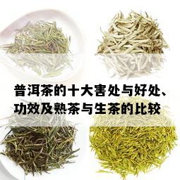 普洱茶的十大害处与好处、功效及熟茶与生茶的比较