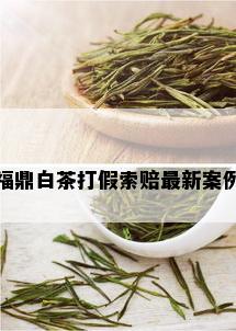 福鼎白茶打假索赔最新案例