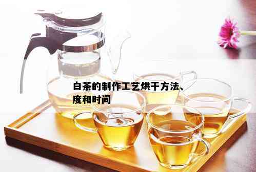 白茶的制作工艺烘干方法、度和时间