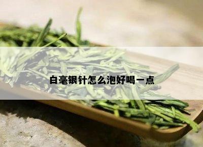 白毫银针怎么泡好喝一点