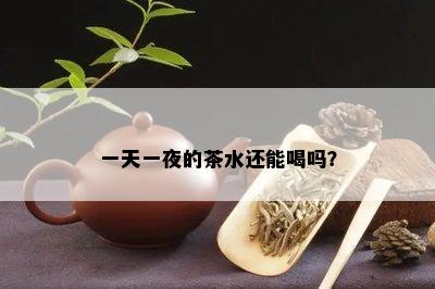 一天一夜的茶水还能喝吗？